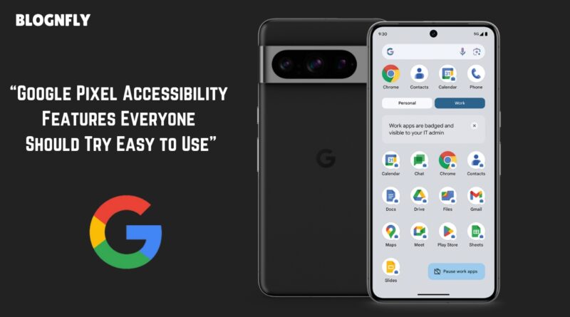 Google Pixel Accessibility : Features Everyone Should Try Easy to Use