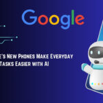 How Google's New Phones Make Everyday Tasks Easier with AI